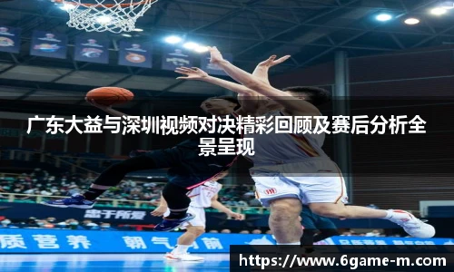 广东大益与深圳视频对决精彩回顾及赛后分析全景呈现