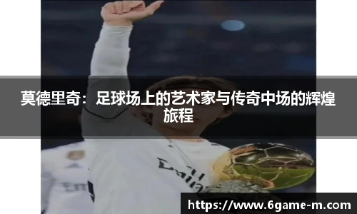 莫德里奇：足球场上的艺术家与传奇中场的辉煌旅程