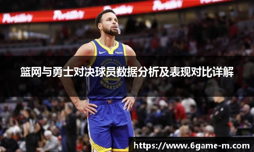 篮网与勇士对决球员数据分析及表现对比详解